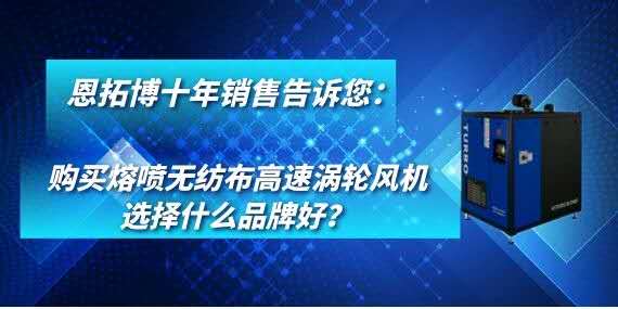 購買熔噴無紡布高速渦輪風(fēng)機(jī)選擇什么品牌好？